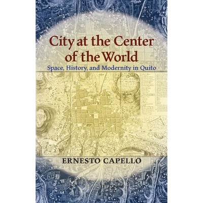 City at the Center of the World - (Pitt Latin American) by  Ernesto Capello (Paperback)