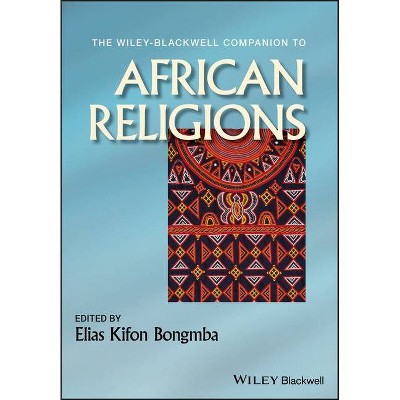 WB Companion to African Religi - (Wiley Blackwell Companions to Religion) by  Elias Kifon Bongmba (Hardcover)