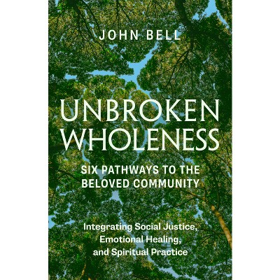 Unbroken Wholeness: Six Pathways to the Beloved Community - by  John Bell (Paperback)