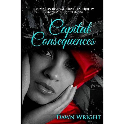 Capital Consequences - (Book) by  Dawn Wright (Paperback)