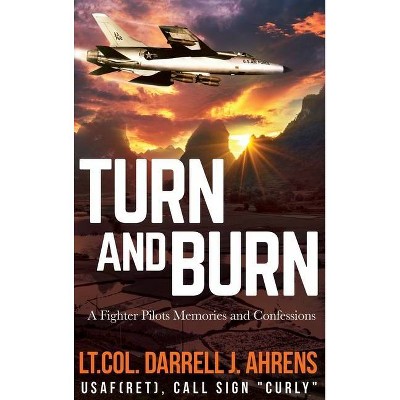 Turn and Burn - by  Darrell J Ahrens (Hardcover)