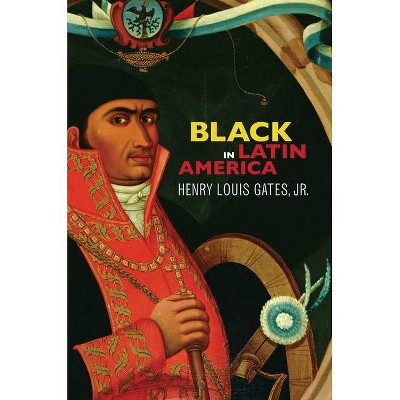 Black in Latin America - by  Henry Louis Gates Jr (Paperback)