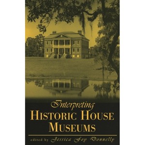 Interpreting Historic House Museums - (American Association for State and Local History) by  Jessica Foy Donnelly (Paperback) - 1 of 1
