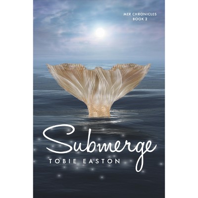 Submerge - (Mer Chronicles) by  Tobie Easton (Paperback)