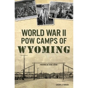 World War II POW Camps of Wyoming - (Military) by  Cheryl O'Brien (Paperback) - 1 of 1