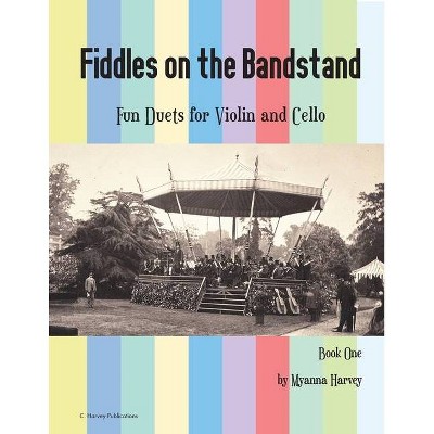 Fiddles on the Bandstand, Fun Duets for Violin and Cello, Book One - by  Myanna Harvey (Paperback)