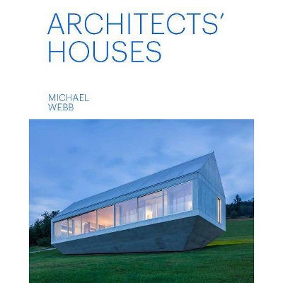 Architects' Houses (30 Inventive and Imaginative Homes Architects Designed and Live In) - by  Michael Webb (Hardcover)