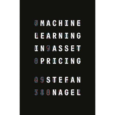 Machine Learning in Asset Pricing - (Princeton Lectures in Finance) by  Stefan Nagel (Hardcover)