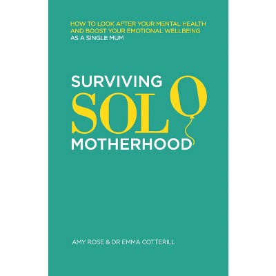Surviving Solo Motherhood - by  Amy Rose & Emma Cotterill (Paperback)