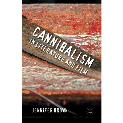 Cannibalism in Literature and Film - by  J Brown (Paperback)