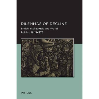 Dilemmas of Decline, 2 - (Berkeley British Studies) by  Ian Hall (Paperback)