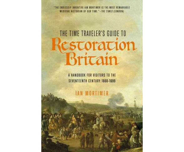 Time Traveler's Guide to Restoration Britain : A Handbook for Visitors to the Seventeenth Century: