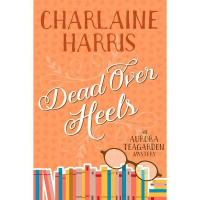 Dead Over Heels - (Aurora Teagarden) by  Charlaine Harris (Paperback)