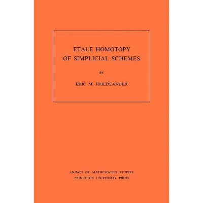 Etale Homotopy of Simplicial Schemes - (Annals of Mathematics Studies) by  Eric M Friedlander (Paperback)