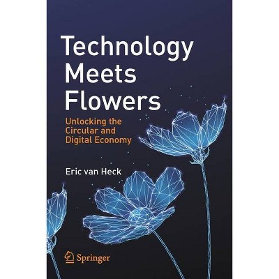 Technology Meets Flowers - by  Eric Van Heck (Paperback)