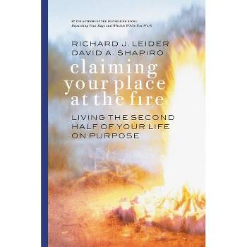 Claiming Your Place at the Fire - by  Richard J Leider & David A Shapiro (Paperback)