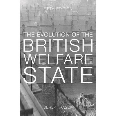 The Evolution of the British Welfare State - 5th Edition by  Derek Fraser (Hardcover)