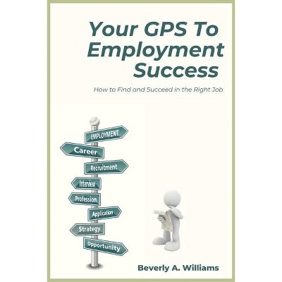 Your GPS to Employment Success - by  Beverly a Williams (Paperback)