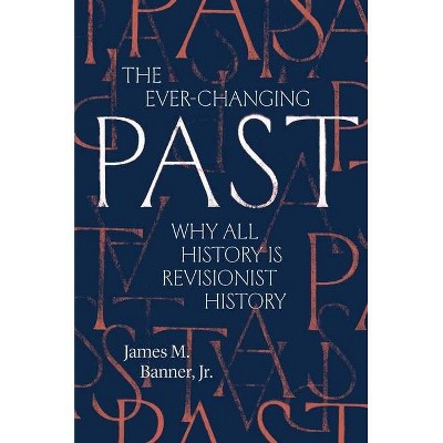 The Ever-Changing Past - by  James M Banner (Hardcover)