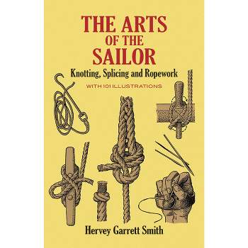 The Arts of the Sailor - (Dover Maritime) by  Hervey Garrett Smith (Paperback)