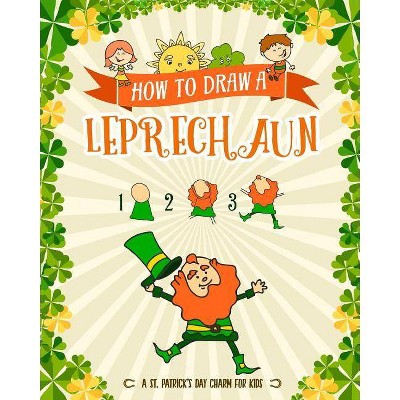 How to Draw A Leprechaun - A St. Patrick's Day Charm for Kids - by  Peanut Prodigy (Paperback)