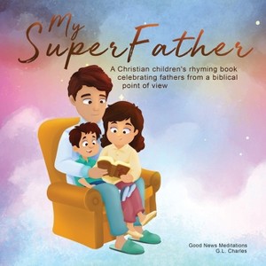 My Superfather - (My Superfamily) by  G L Charles & Good News Meditations (Paperback) - 1 of 1