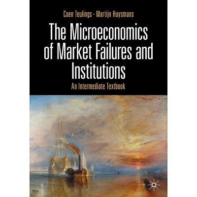 The Microeconomics of Market Failures and Institutions - by  Coen Teulings & Martijn Huysmans (Paperback)