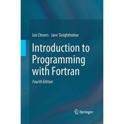 Introduction to Programming with FORTRAN - 4th Edition by  Ian Chivers & Jane Sleightholme (Paperback)