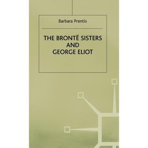 The Bronte Sisters and George Eliot - (Unity of Difference) by  Barbara Prentis (Hardcover) - 1 of 1