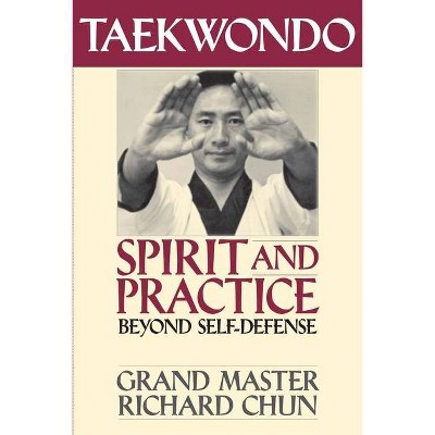 Taekwondo Spirit and Practice - by  Richard Chun (Paperback)