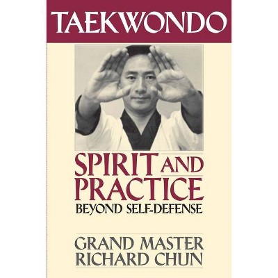 Taekwondo Spirit and Practice - by  Richard Chun (Paperback)