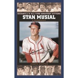 Stan Musial - (Baseball's All-Time Greatest Hitters) by  Joseph Stanton (Hardcover) - 1 of 1