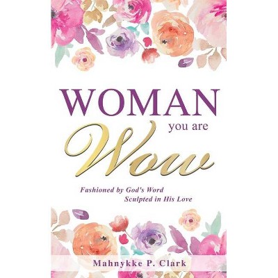 WOMAN You are WOW - by  Mahnykke P Clark (Paperback)