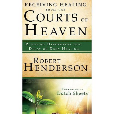 Receiving Healing from the Courts of Heaven - by  Robert Henderson (Hardcover)