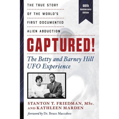 Captured! the Betty and Barney Hill UFO Experience (60th Anniversary Edition) - by  Stanton T Friedman & Kathleen Marden (Paperback)