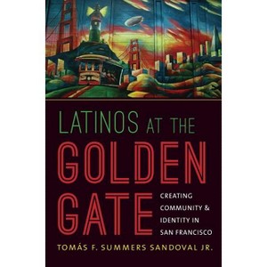 Latinos at the Golden Gate - by  Tomás F Summers Sandoval (Paperback) - 1 of 1