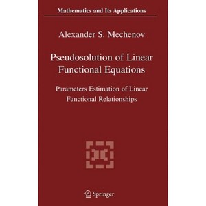 Pseudosolution of Linear Functional Equations - (Mathematics and Its Applications) by  Alexander S Mechenov (Paperback) - 1 of 1