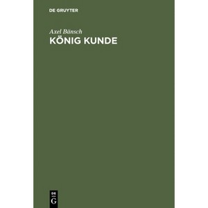 König Kunde - by  Axel Bänsch (Hardcover) - 1 of 1