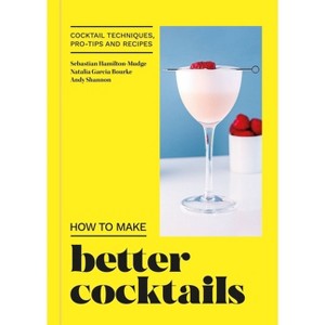 How to Make Better Cocktails - by  Andrew Shannon & Sebastian Hamilton-Mudge & Natalia Garcia Bourke (Hardcover) - 1 of 1