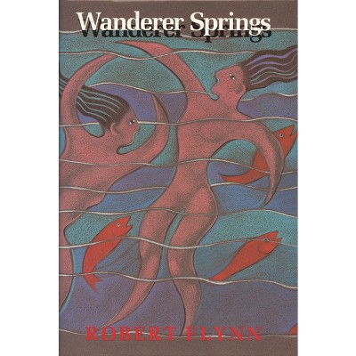 Wanderer Springs - by  Robert Flynn (Hardcover)