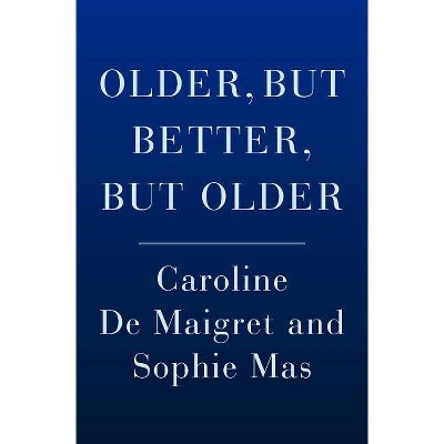 Older, But Better, But Older - by  Caroline De Maigret & Sophie Mas (Hardcover)