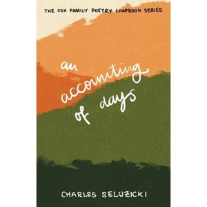 An Accounting of Days - (The Cox Family Poetry Chapbook) by  Charles Seluzicki (Paperback) - 1 of 1