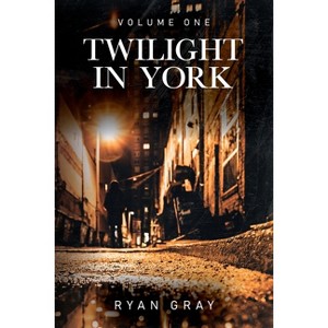 Twilight in York - by  Ryan Gray (Paperback) - 1 of 1