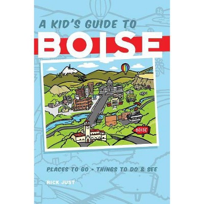 A Kid's Guide to Boise - by  Rick Just (Paperback)