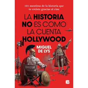 La Historia No Es Como La Cuenta Hollywood / History Isn't Told the Hollywood Way - by  Miguel de Lys (Paperback) - 1 of 1