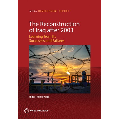 The Reconstruction of Iraq After 2003 - (Mena Development Report) by  Hideki Matsunaga (Paperback)