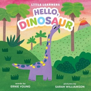 Hello, Dinosaur - (Little Learners) by  Ernie Young (Board Book) - 1 of 1