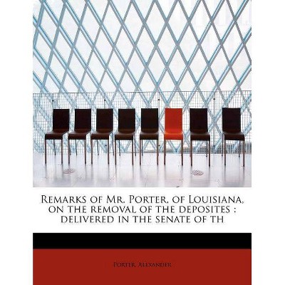 Remarks of Mr. Porter, of Louisiana, on the Removal of the Deposites - by  Porter Alexander (Paperback)