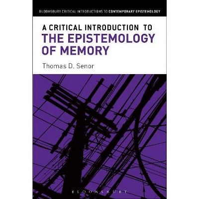 A Critical Introduction to the Epistemology of Memory - (Bloomsbury Critical Introductions to Contemporary Epistemolo) Annotated by  Thomas D Senor
