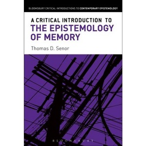 A Critical Introduction to the Epistemology of Memory - (Bloomsbury Critical Introductions to Contemporary Epistemolo) Annotated by  Thomas D Senor - 1 of 1